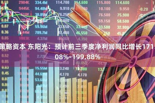 策略资本 东阳光：预计前三季度净利润同比增长171.08%-199.88%