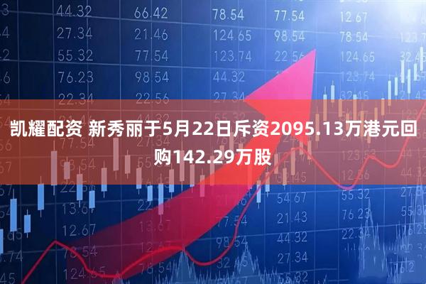 凯耀配资 新秀丽于5月22日斥资2095.13万港元回购142.29万股